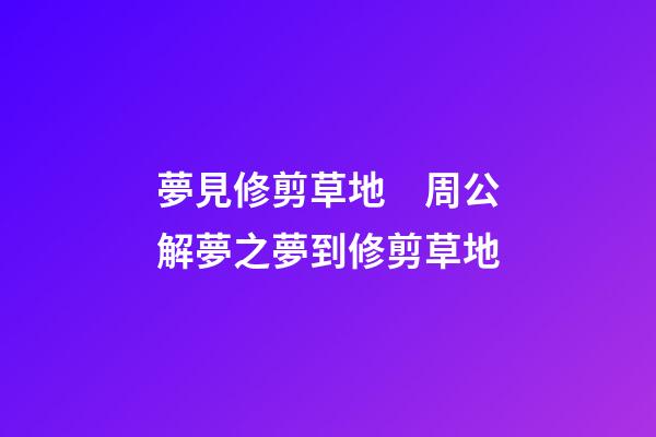 夢見修剪草地　周公解夢之夢到修剪草地